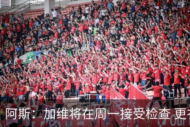 阿斯：加维将在周一接受检查 更衣室内没有人敢提前预判情况